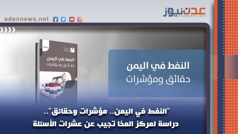 “النفط في اليمن.. مؤشرات وحقائق”.. دراسة لمركز المخا تجيب عن عشرات الأسئلة